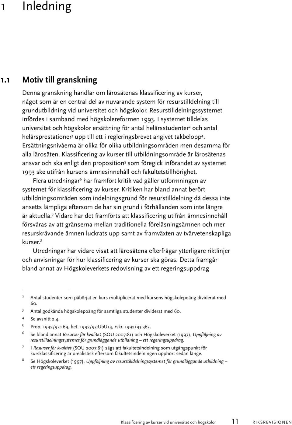 och högskolor. Resurstilldelningssystemet infördes i samband med högskolereformen 1993.