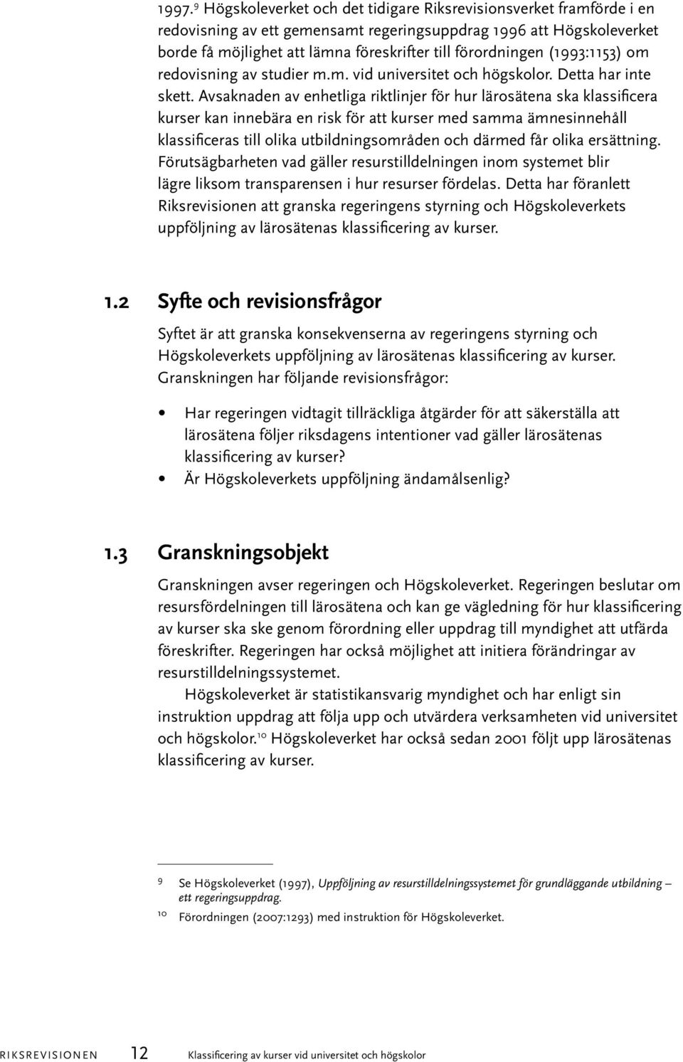 Avsaknaden av enhetliga riktlinjer för hur lärosätena ska klassificera kurser kan innebära en risk för att kurser med samma ämnesinnehåll klassificeras till olika utbildningsområden och därmed får