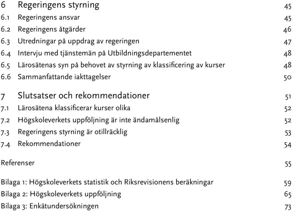 6 Sammanfattande iakttagelser 50 7 Slutsatser och rekommendationer 51 7.1 Lärosätena klassificerar kurser olika 52 7.