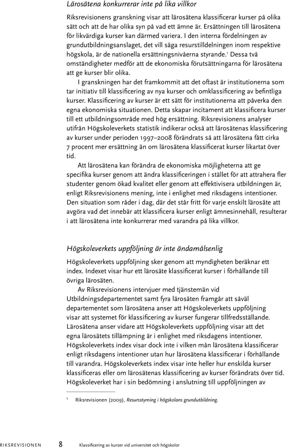 I den interna fördelningen av grundutbildningsanslaget, det vill säga resurstilldelningen inom respektive högskola, är de nationella ersättningsnivåerna styrande.