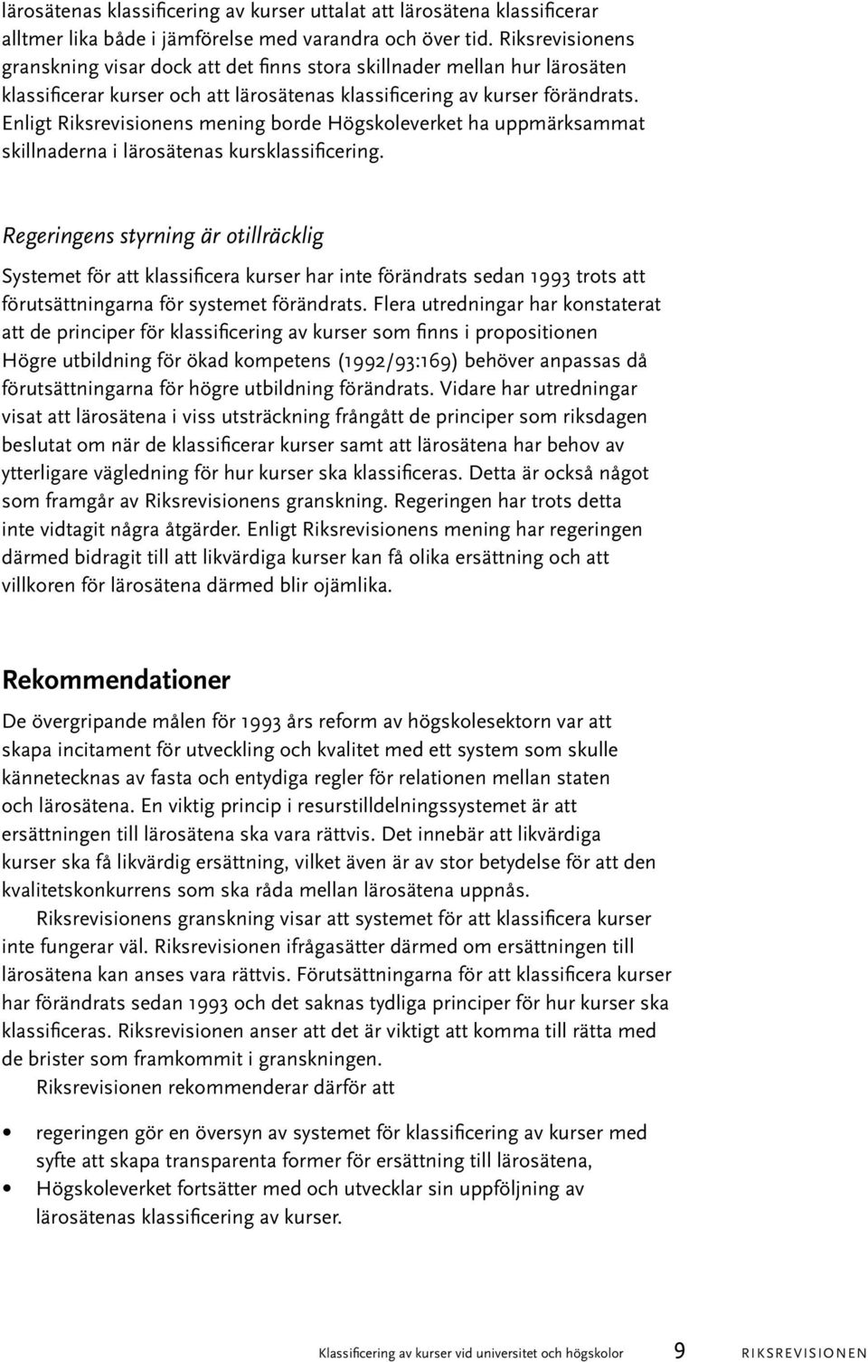 Enligt Riksrevisionens mening borde Högskoleverket ha uppmärksammat skillnaderna i lärosätenas kursklassificering.