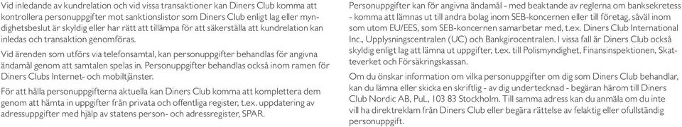 Vid ärenden som utförs via telefonsamtal, kan personuppgifter behandlas för angivna ändamål genom att samtalen spelas in.