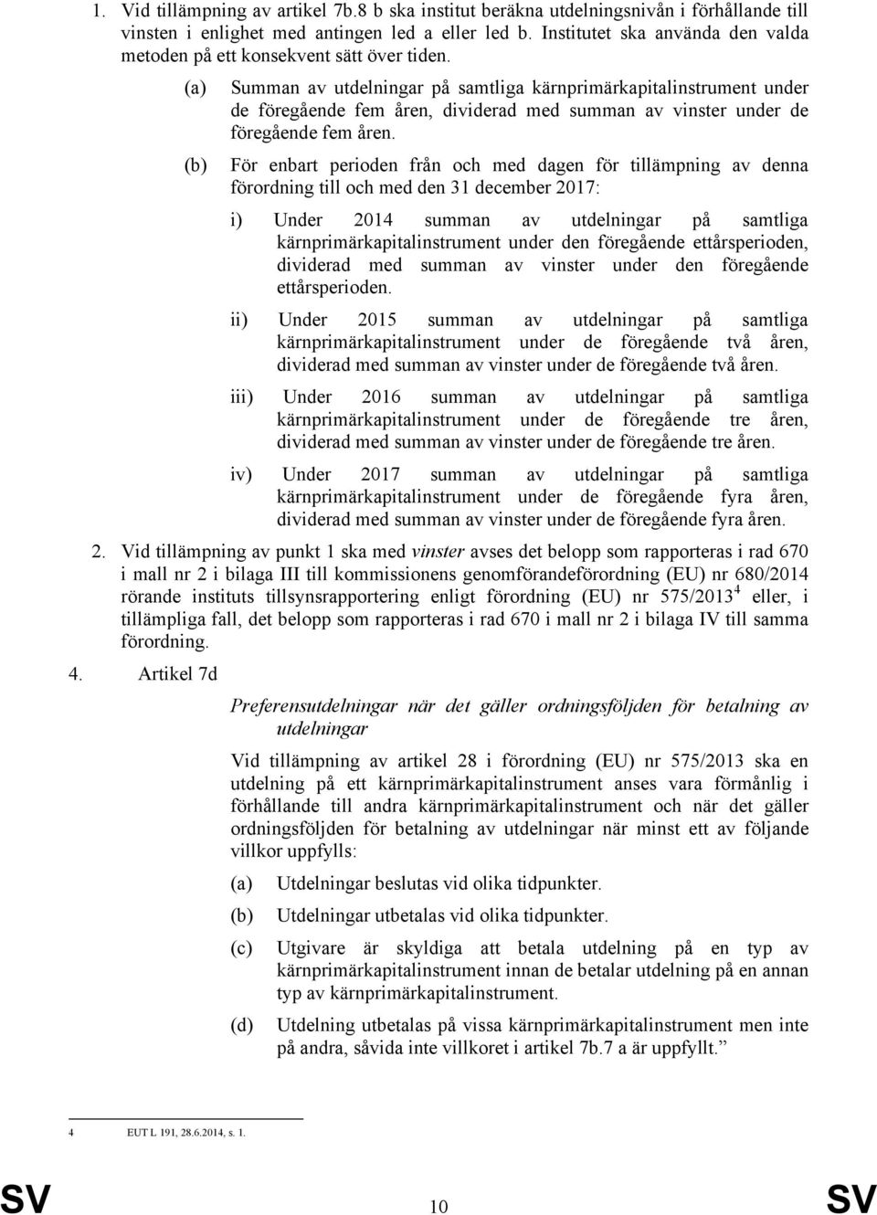 (a) Summan av utdelningar på samtliga kärnprimärkapitalinstrument under de föregående fem åren, dividerad med summan av vinster under de föregående fem åren.