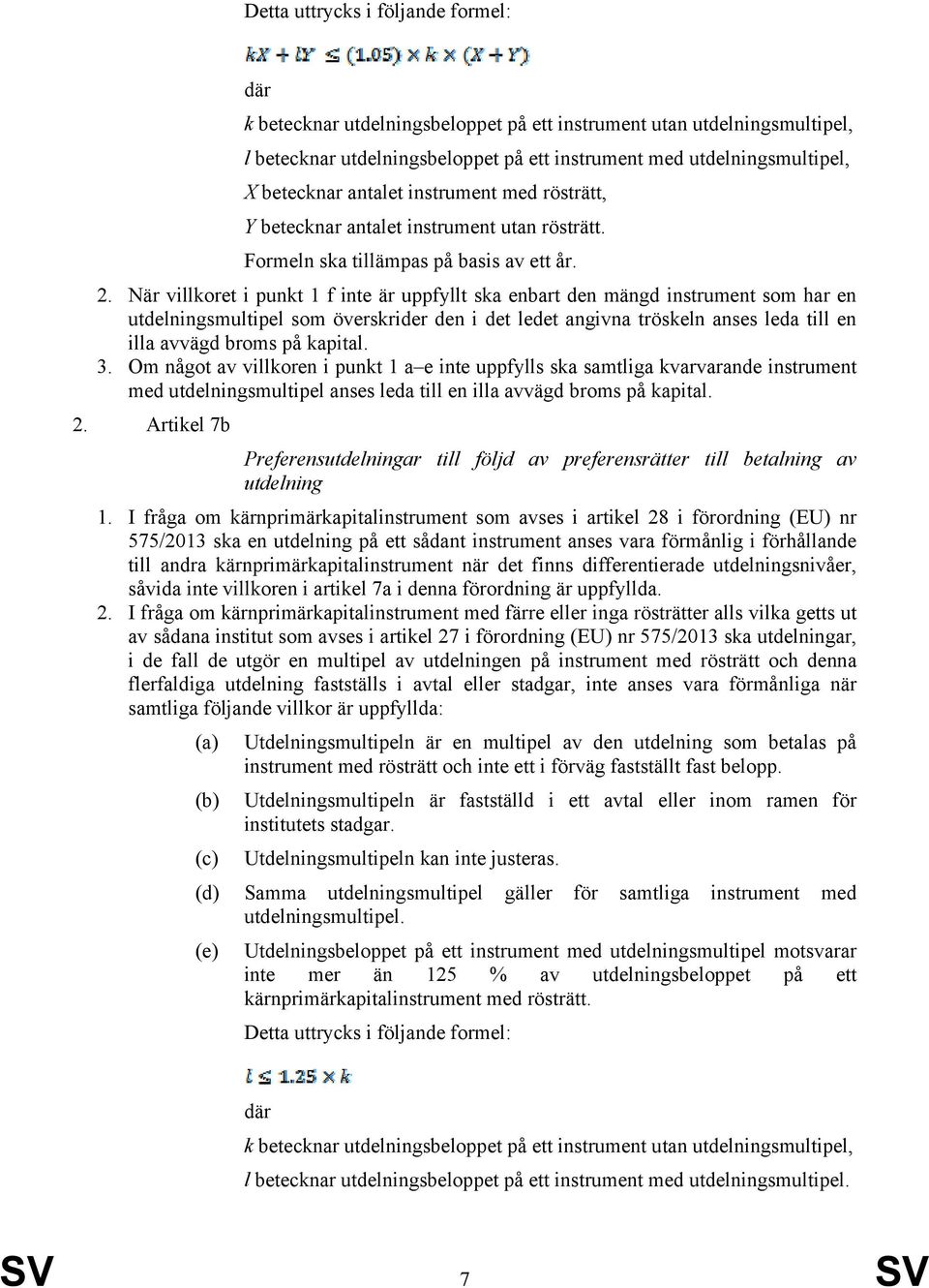 När villkoret i punkt 1 f inte är uppfyllt ska enbart den mängd instrument som har en utdelningsmultipel som överskrider den i det ledet angivna tröskeln anses leda till en illa avvägd broms på