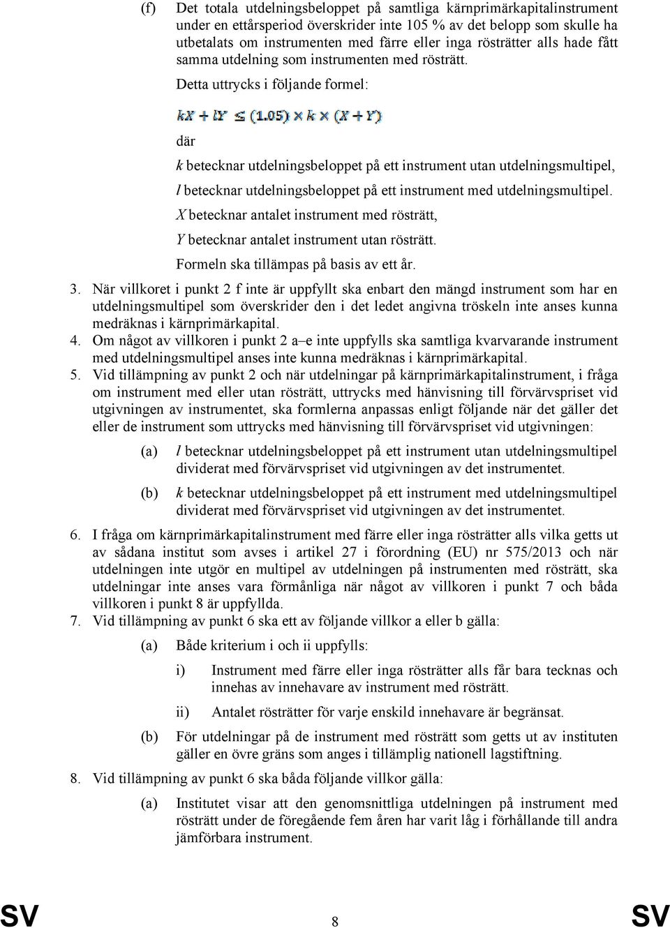 Detta uttrycks i följande formel: där k betecknar utdelningsbeloppet på ett instrument utan utdelningsmultipel, l betecknar utdelningsbeloppet på ett instrument med utdelningsmultipel.