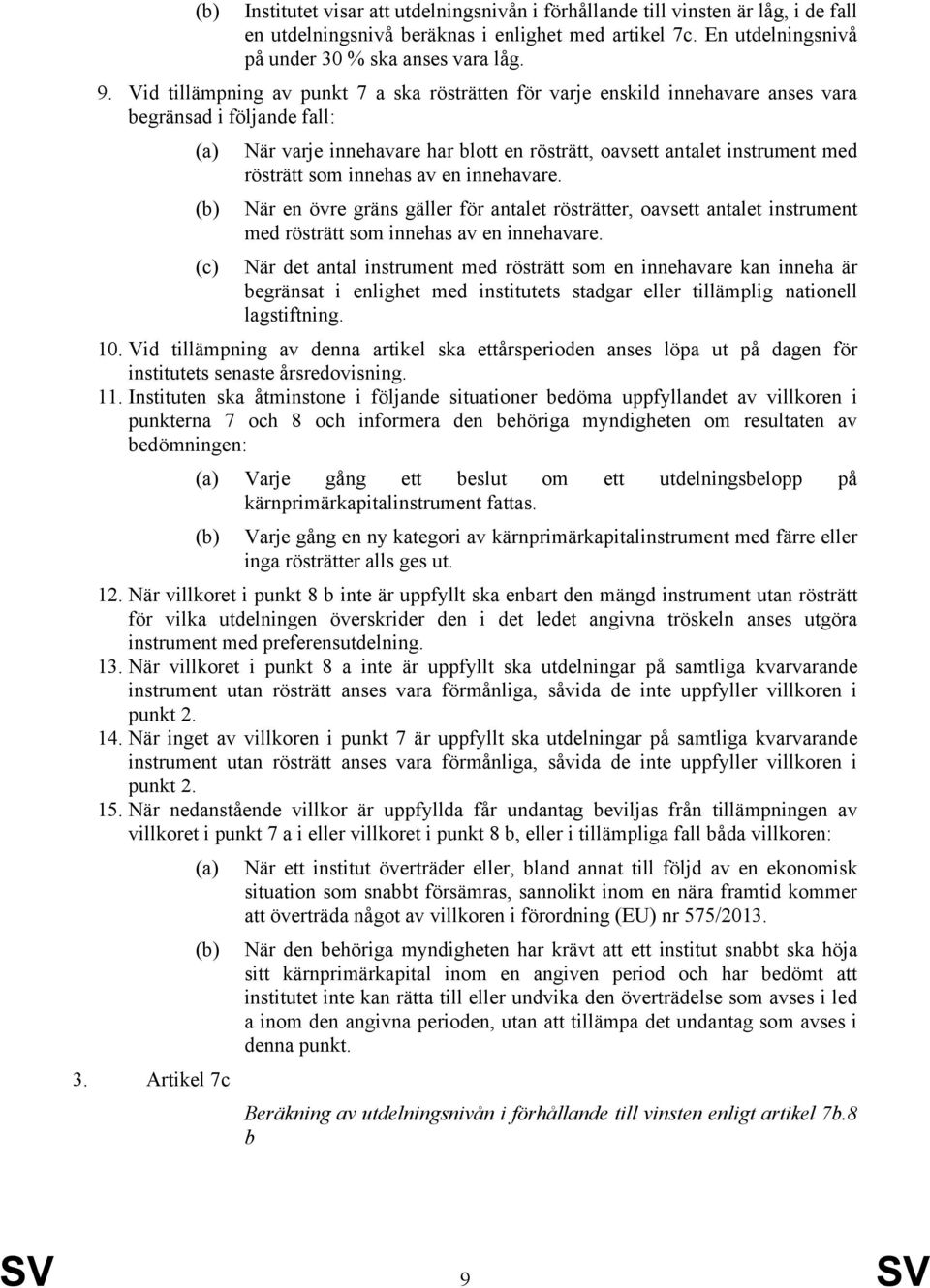 rösträtt som innehas av en innehavare. När en övre gräns gäller för antalet rösträtter, oavsett antalet instrument med rösträtt som innehas av en innehavare.