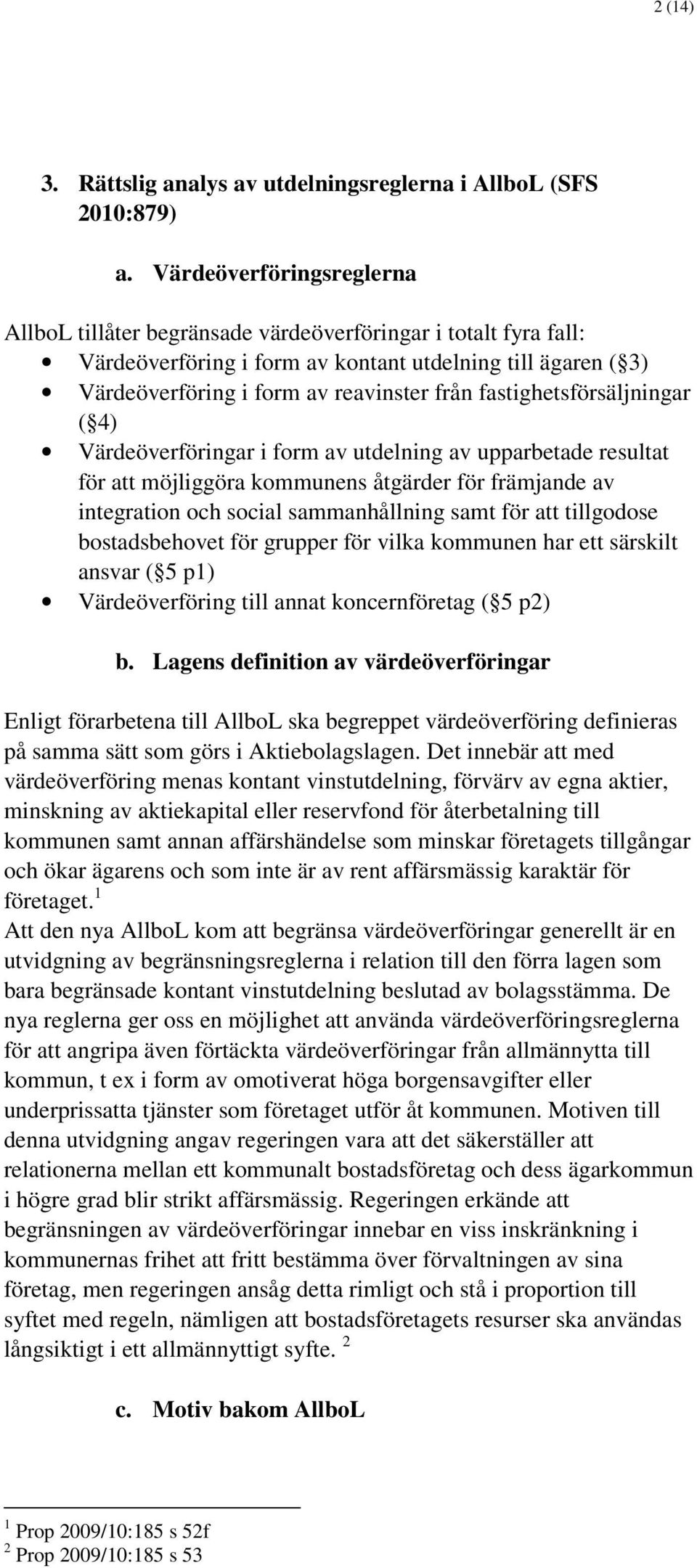 fastighetsförsäljningar ( 4) Värdeöverföringar i form av utdelning av upparbetade resultat för att möjliggöra kommunens åtgärder för främjande av integration och social sammanhållning samt för att