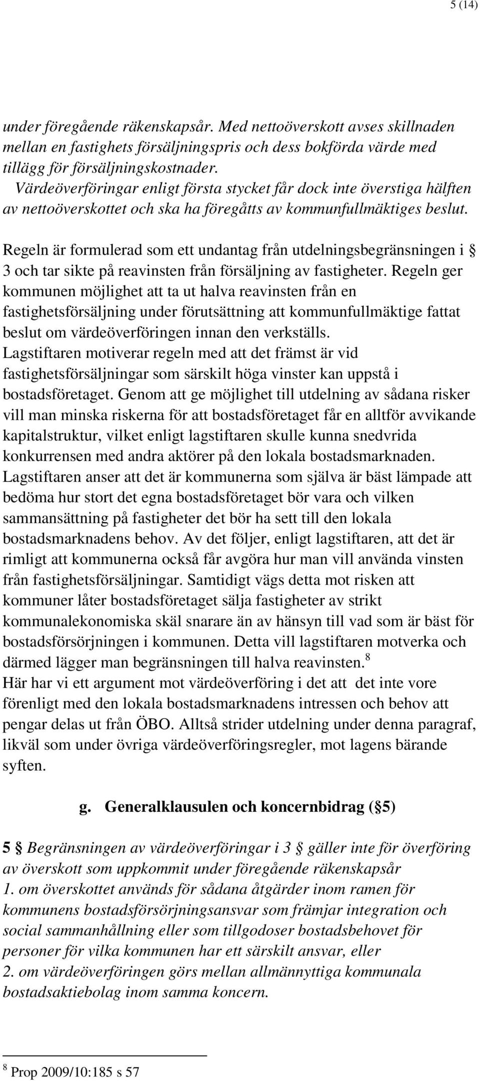 Regeln är formulerad som ett undantag från utdelningsbegränsningen i 3 och tar sikte på reavinsten från försäljning av fastigheter.