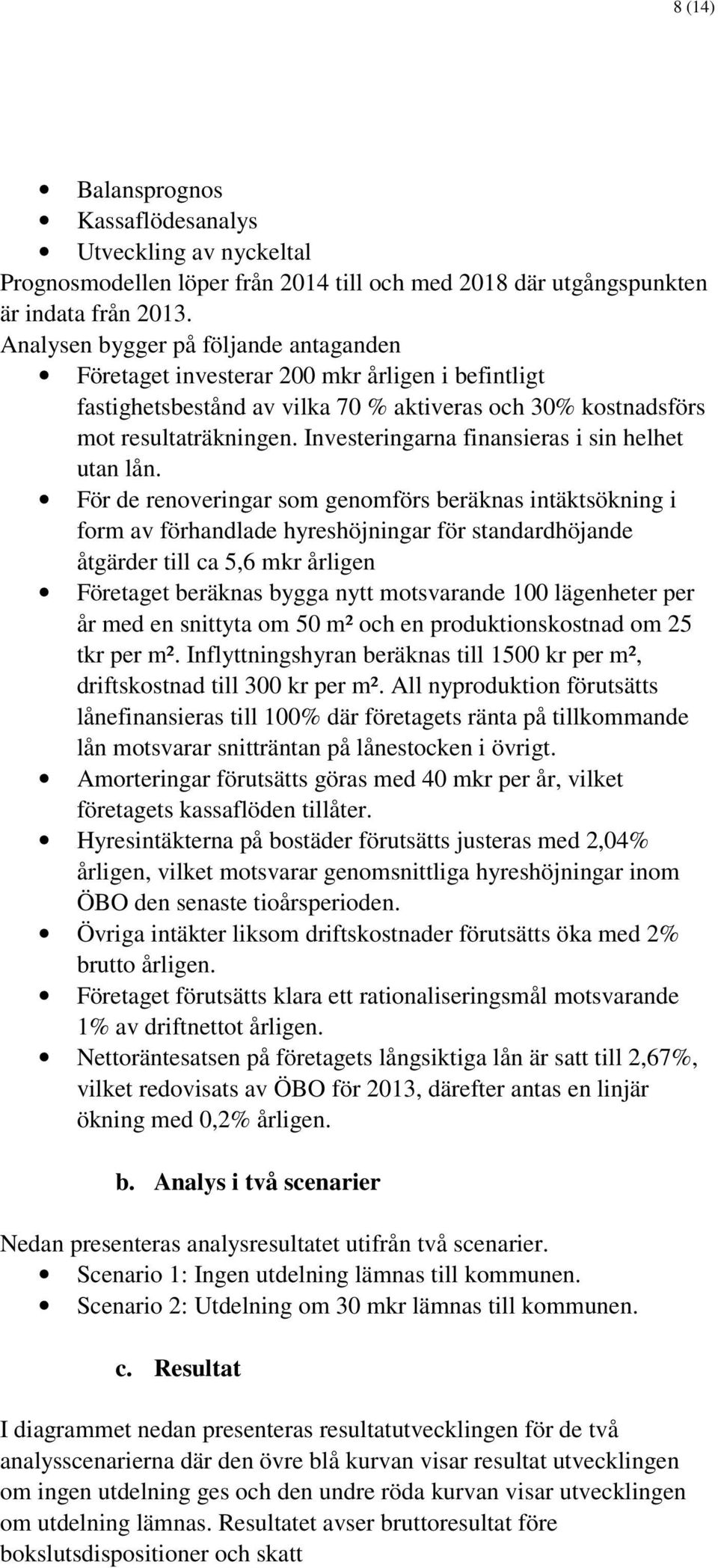 Investeringarna finansieras i sin helhet utan lån.