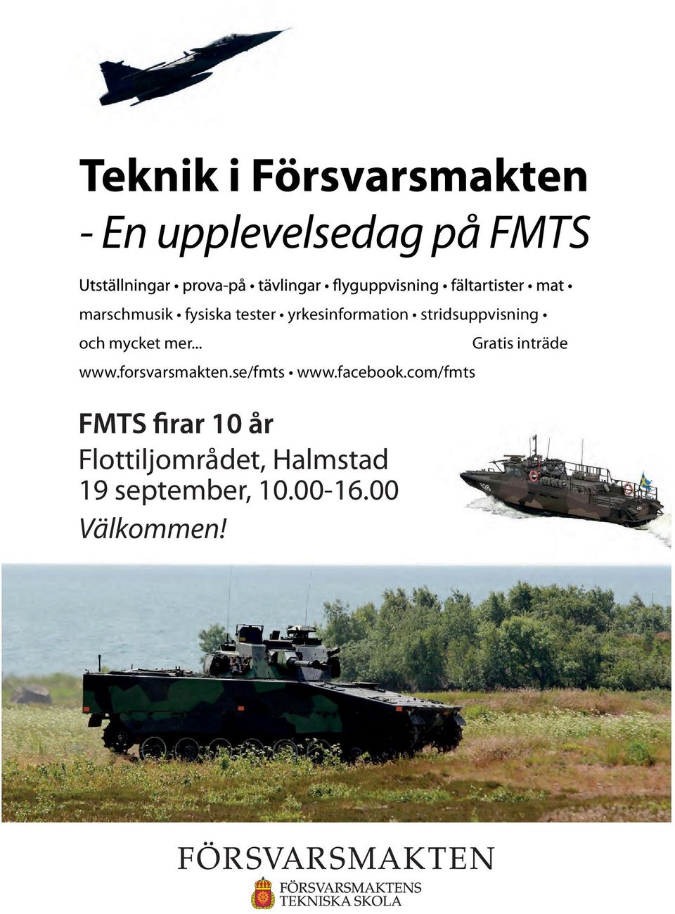 forsvarsmakten.se/fmts inträde och mycket mer... www.facebook.com/fmts www.forsvarsmakten.se/fmts www.facebook.com/fmts www.forsvarsmakten.se/fmts www.facebook.com/fmts Flottiljområdet, Halmstad 19 Flottiljområdet, Flottiljområdet, september, 10.