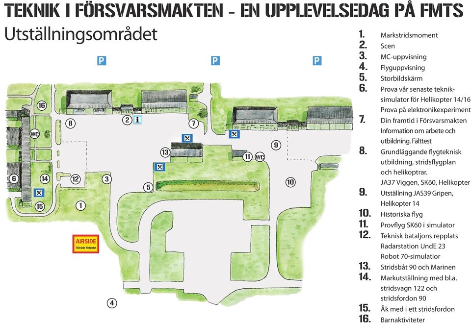 Grundläggande flygteknisk utbildning, stridsflygplan och helikoptrar. JA37 Viggen, SK60, Helikopter 9. Utställning JAS39 Gripen, Helikopter 14 10. Historiska flyg 11.