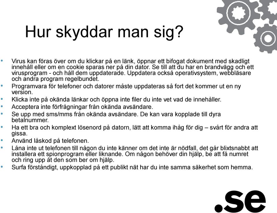 Programvara för telefoner och datorer måste uppdateras så fort det kommer ut en ny version. Klicka inte på okända länkar och öppna inte filer du inte vet vad de innehåller.