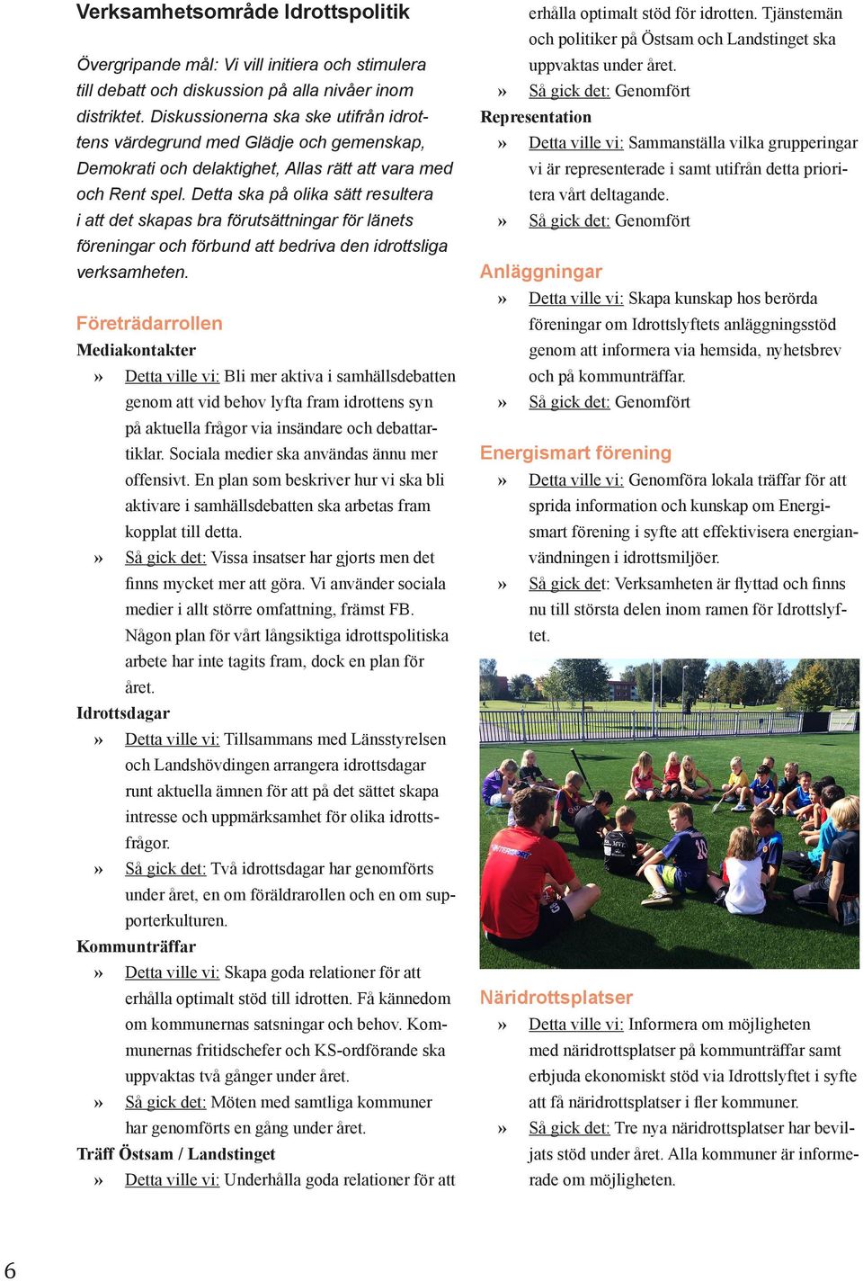 Detta ska på olika sätt resultera i att det skapas bra förutsättningar för länets föreningar och förbund att bedriva den idrottsliga verksamheten.