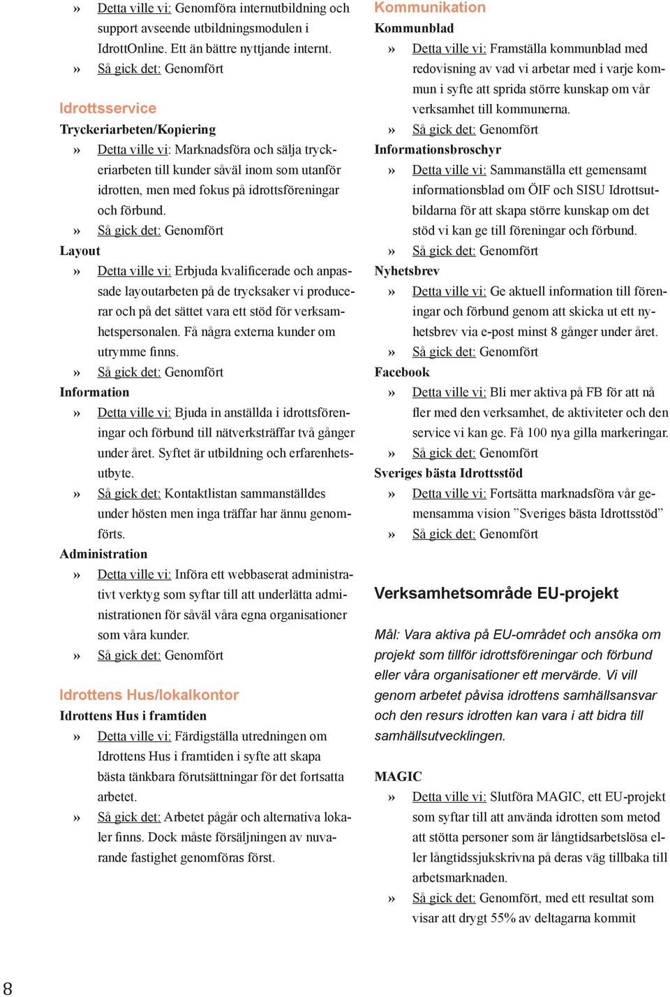 Layout Detta ville vi: Erbjuda kvalificerade och anpassade layoutarbeten på de trycksaker vi producerar och på det sättet vara ett stöd för verksamhetspersonalen.