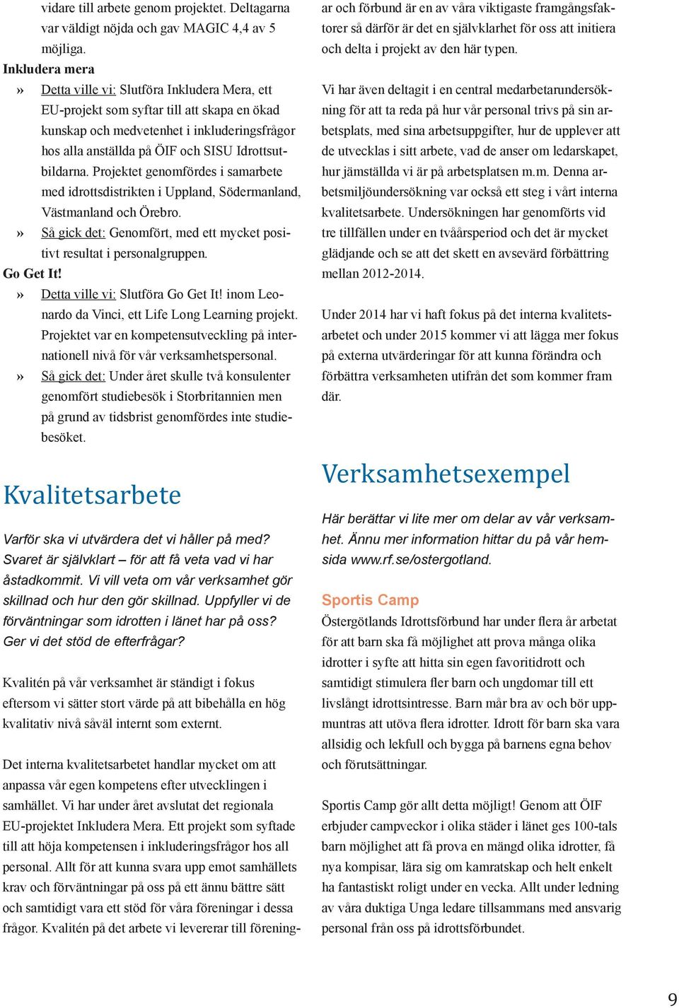 Idrottsutbildarna. Projektet genomfördes i samarbete med idrottsdistrikten i Uppland, Södermanland, Västmanland och Örebro., med ett mycket positivt resultat i personalgruppen. Go Get It!
