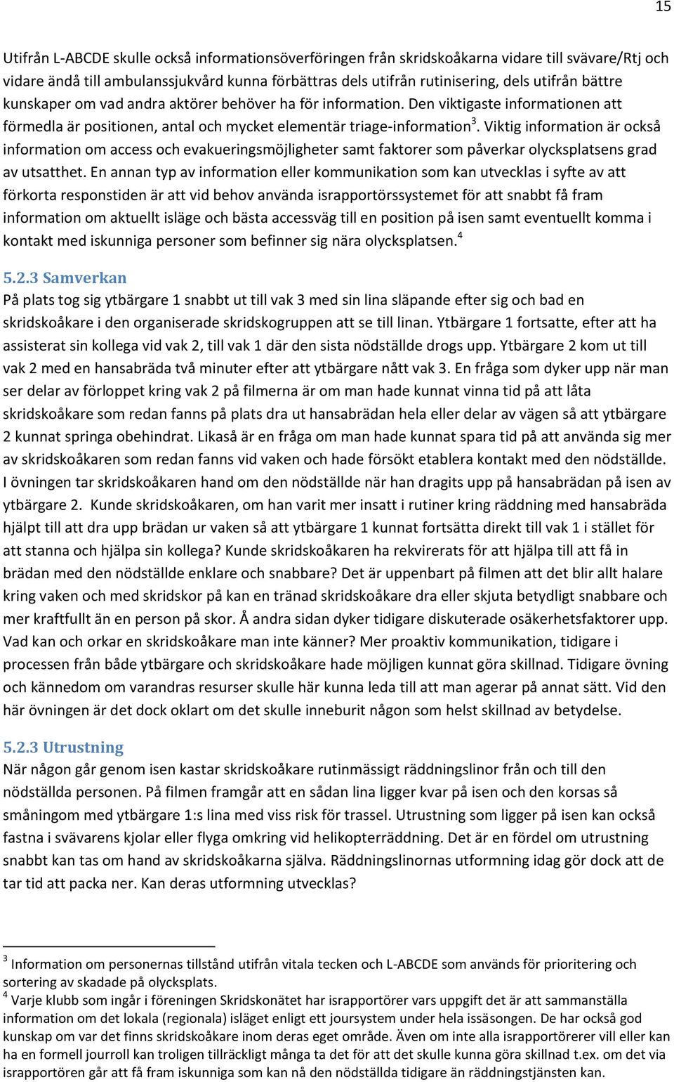 Viktig information är också information om access och evakueringsmöjligheter samt faktorer som påverkar olycksplatsens grad av utsatthet.