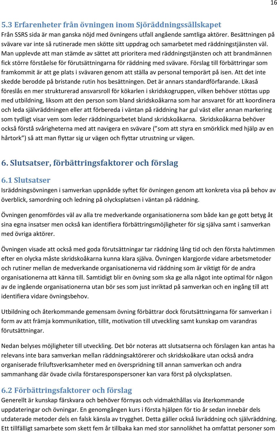 Man upplevde att man stämde av sättet att prioritera med räddningstjänsten och att brandmännen fick större förståelse för förutsättningarna för räddning med svävare.
