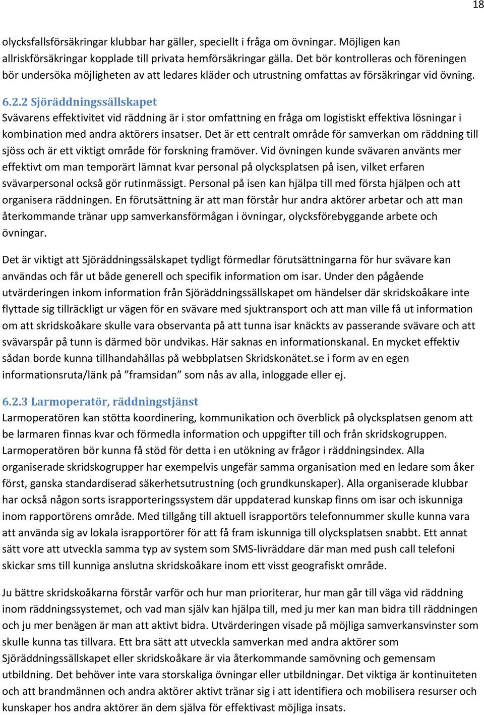 2 Sjöräddningssällskapet Svävarens effektivitet vid räddning är i stor omfattning en fråga om logistiskt effektiva lösningar i kombination med andra aktörers insatser.