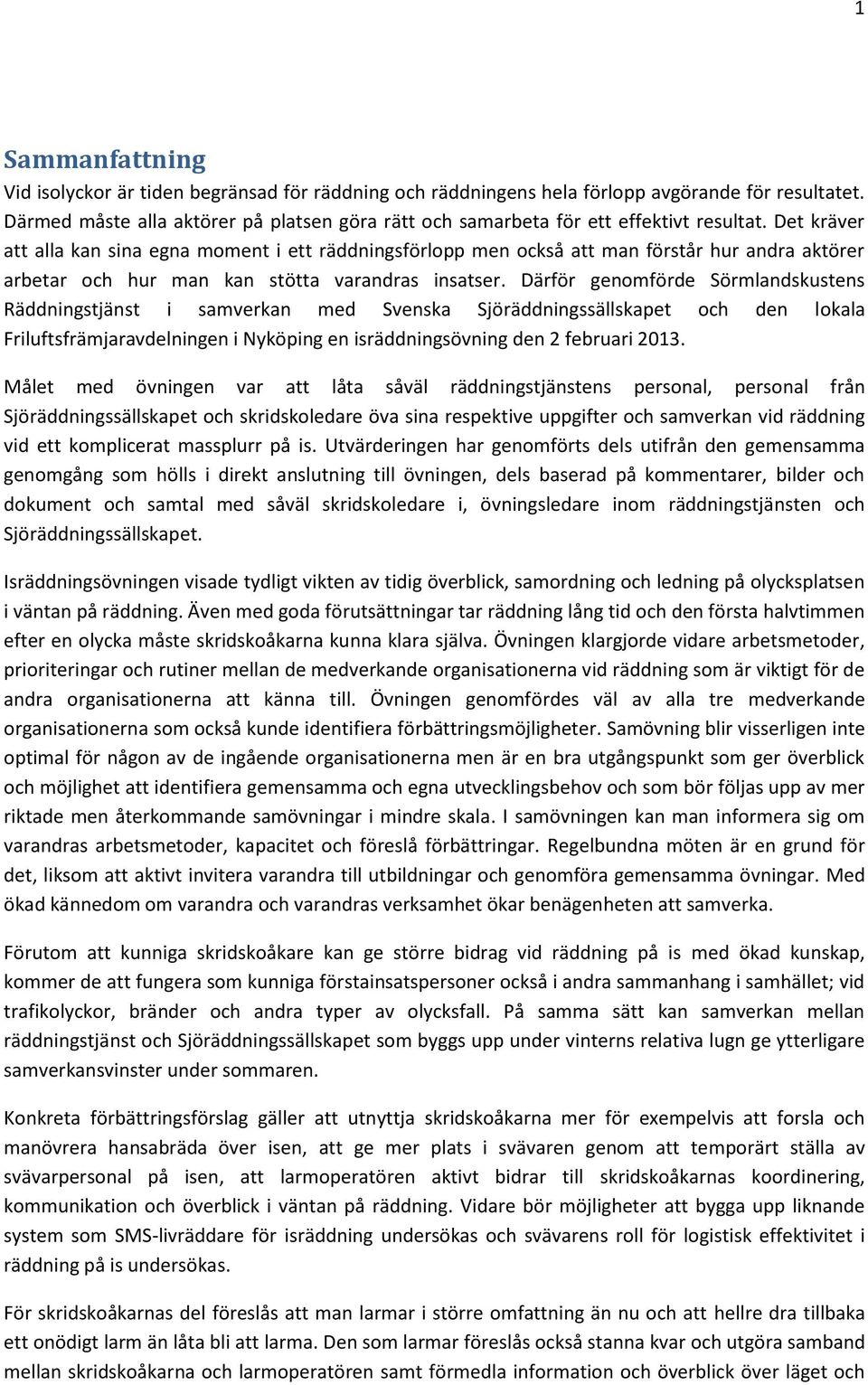 Det kräver att alla kan sina egna moment i ett räddningsförlopp men också att man förstår hur andra aktörer arbetar och hur man kan stötta varandras insatser.