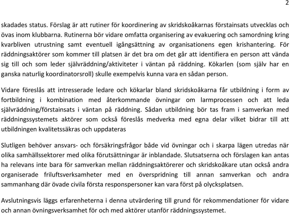För räddningsaktörer som kommer till platsen är det bra om det går att identifiera en person att vända sig till och som leder självräddning/aktiviteter i väntan på räddning.