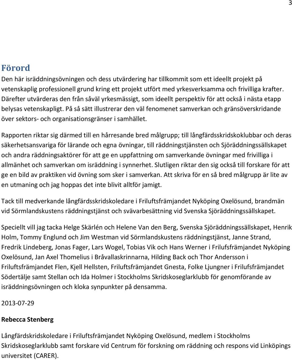 På så sätt illustrerar den väl fenomenet samverkan och gränsöverskridande över sektors- och organisationsgränser i samhället.