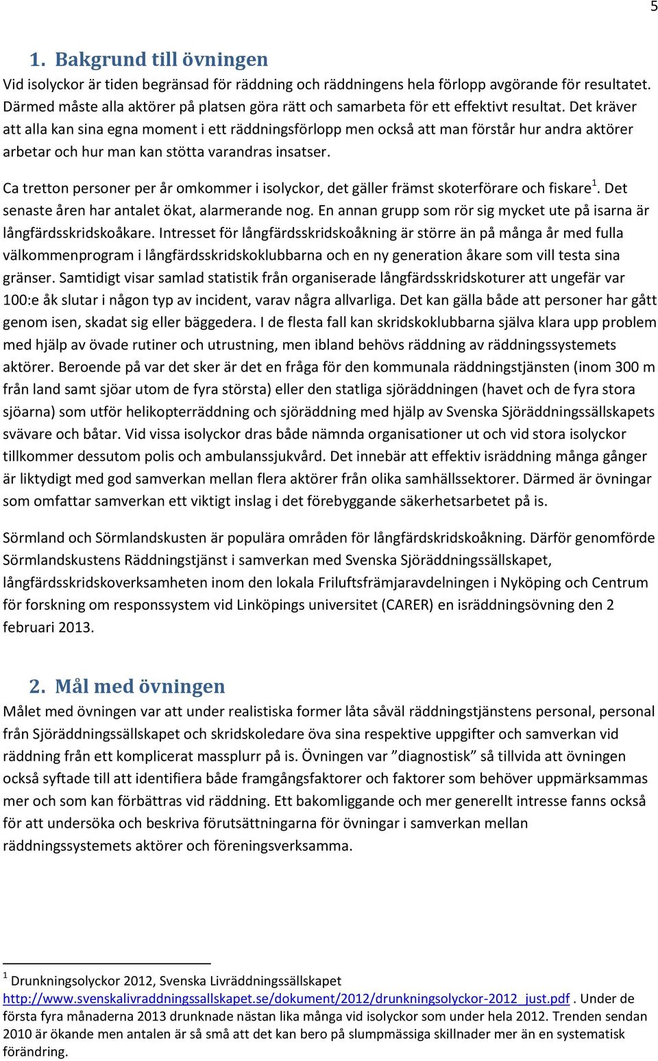 Det kräver att alla kan sina egna moment i ett räddningsförlopp men också att man förstår hur andra aktörer arbetar och hur man kan stötta varandras insatser.