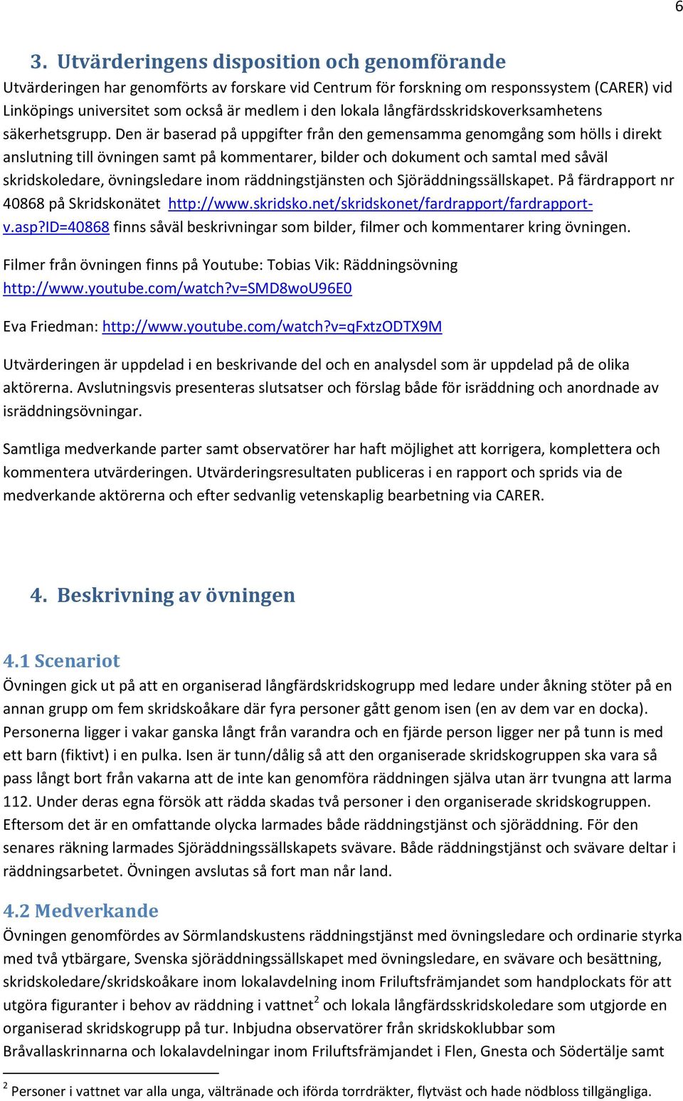 Den är baserad på uppgifter från den gemensamma genomgång som hölls i direkt anslutning till övningen samt på kommentarer, bilder och dokument och samtal med såväl skridskoledare, övningsledare inom