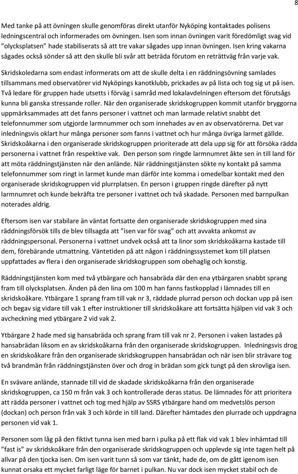 Isen kring vakarna sågades också sönder så att den skulle bli svår att beträda förutom en reträttväg från varje vak.