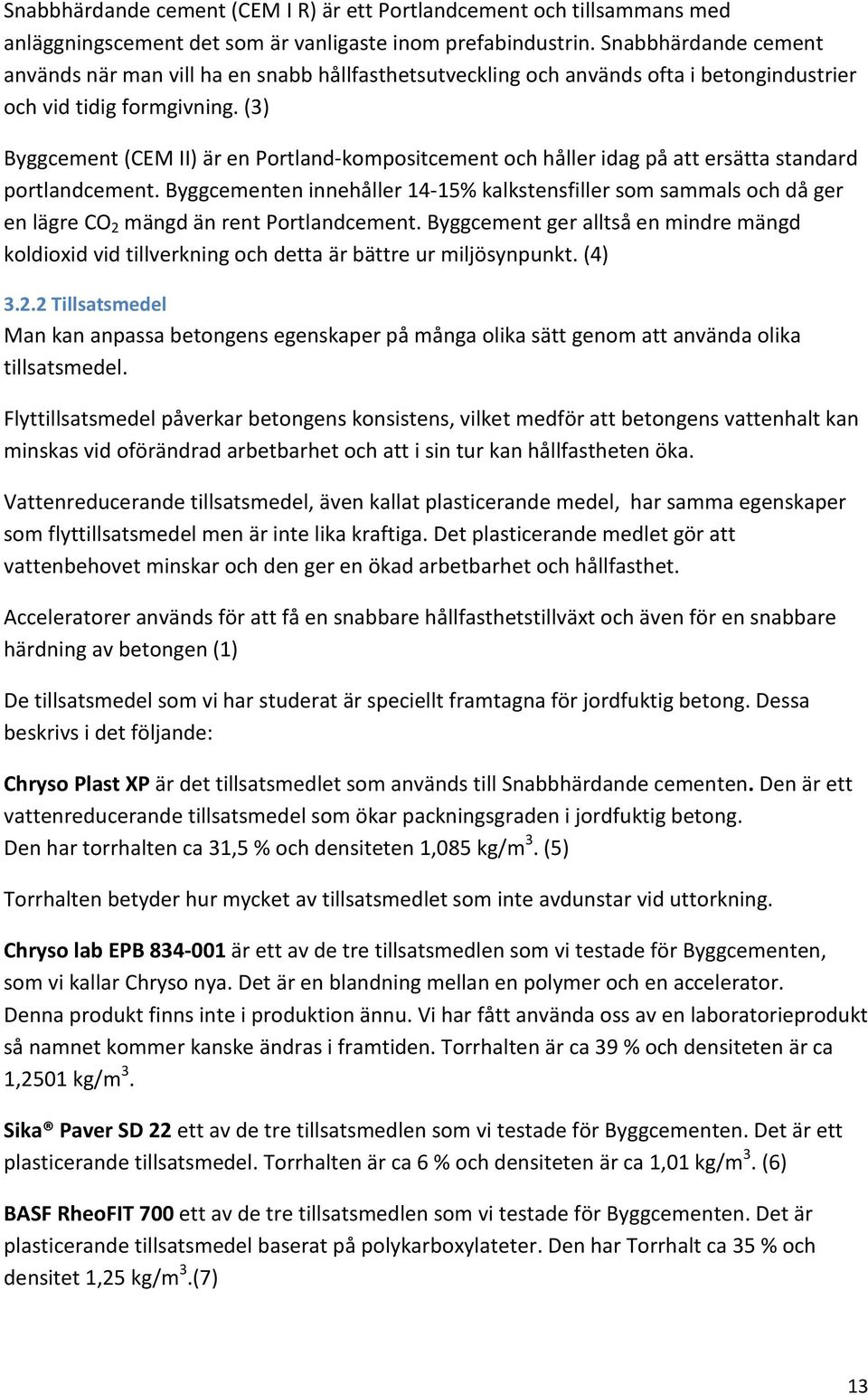 (3) Byggcement (CEM II) är en Portland-kompositcement och håller idag på att ersätta standard portlandcement.