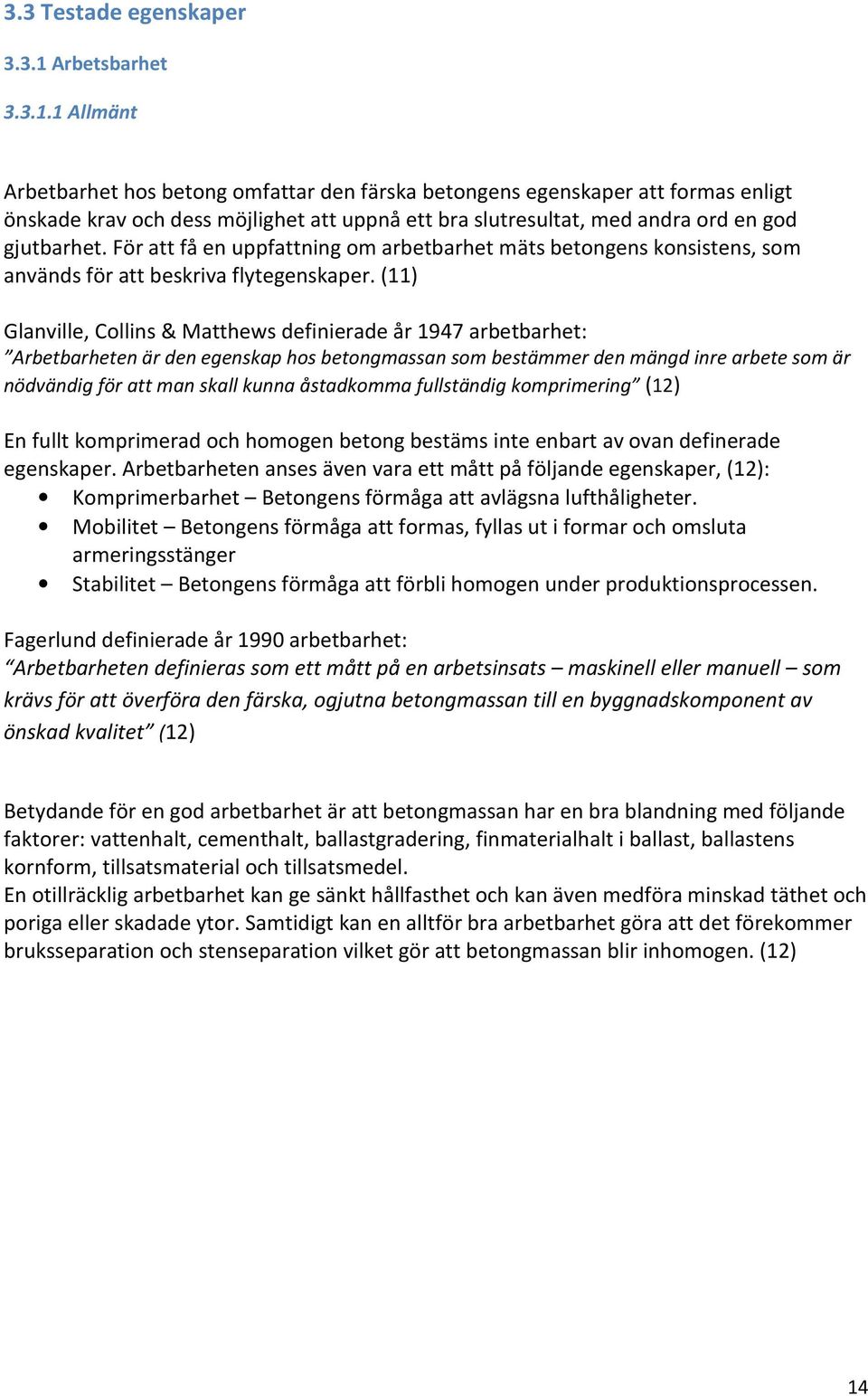 1 Allmänt Arbetbarhet hos betong omfattar den färska betongens egenskaper att formas enligt önskade krav och dess möjlighet att uppnå ett bra slutresultat, med andra ord en god gjutbarhet.