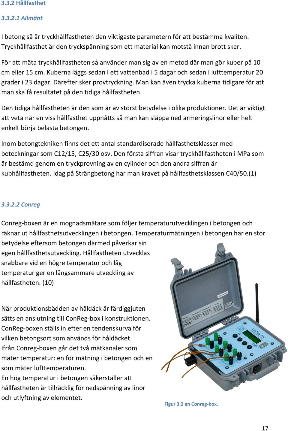 Kuberna läggs sedan i ett vattenbad i 5 dagar och sedan i lufttemperatur 20 grader i 23 dagar. Därefter sker provtryckning.