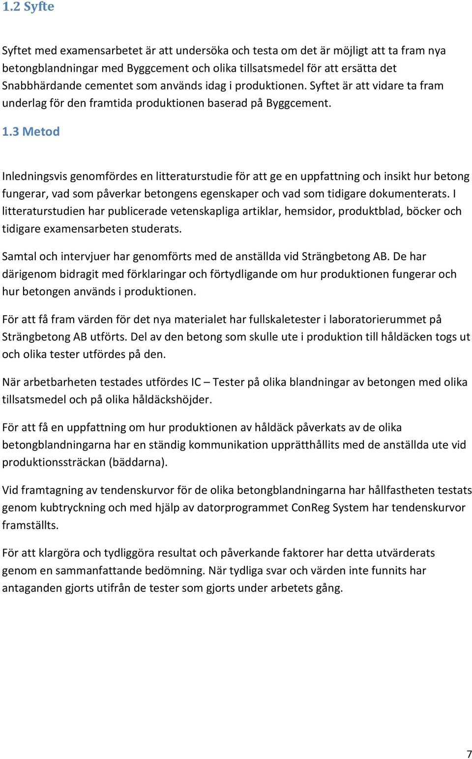 3 Metod Inledningsvis genomfördes en litteraturstudie för att ge en uppfattning och insikt hur betong fungerar, vad som påverkar betongens egenskaper och vad som tidigare dokumenterats.