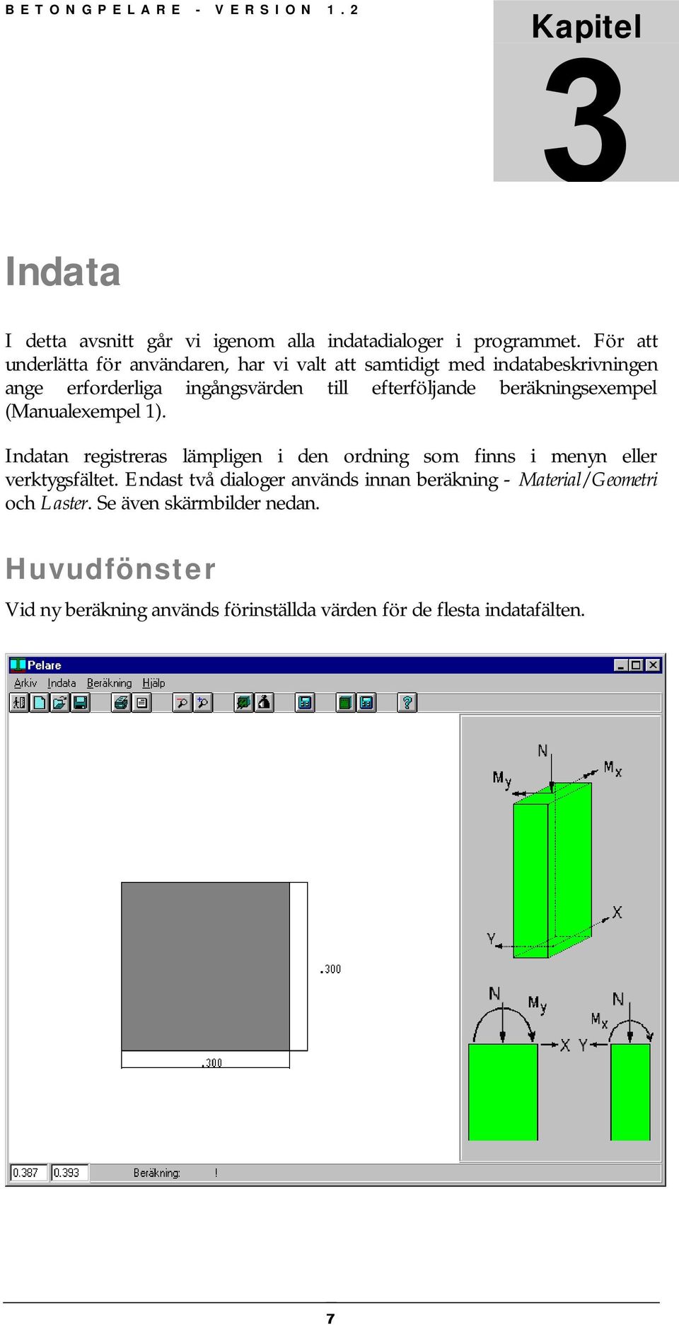 eteröljande beräkningsexempel (Manualexempel 1). Indatan registreras lämpligen i den ordning som inns i menyn eller verktygsältet.