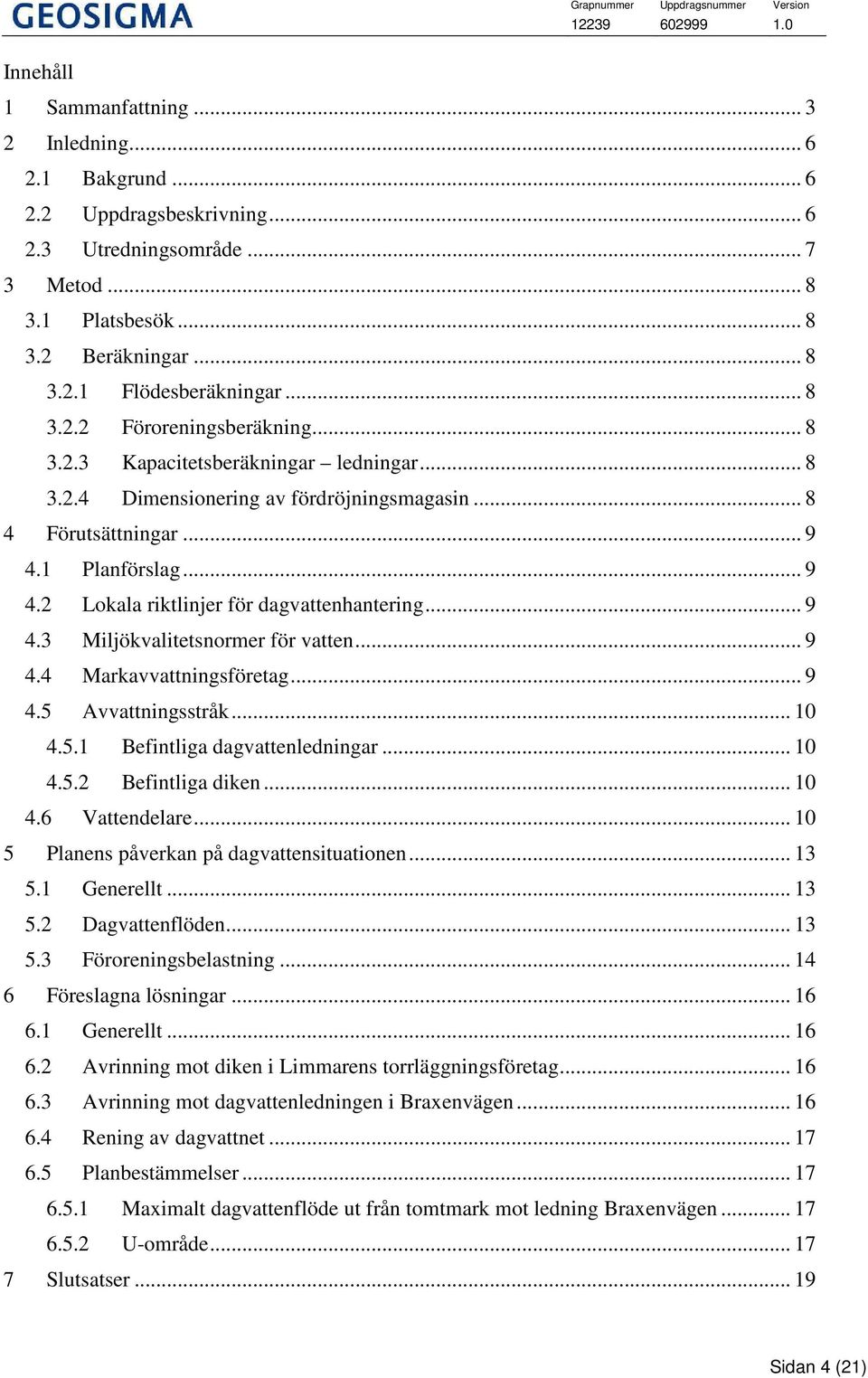 .. 9 4.3 Miljökvalitetsnormer för vatten... 9 4.4 Markavvattningsföretag... 9 4.5 Avvattningsstråk... 10 4.5.1 Befintliga dagvattenledningar... 10 4.5.2 Befintliga diken... 10 4.6 Vattendelare.