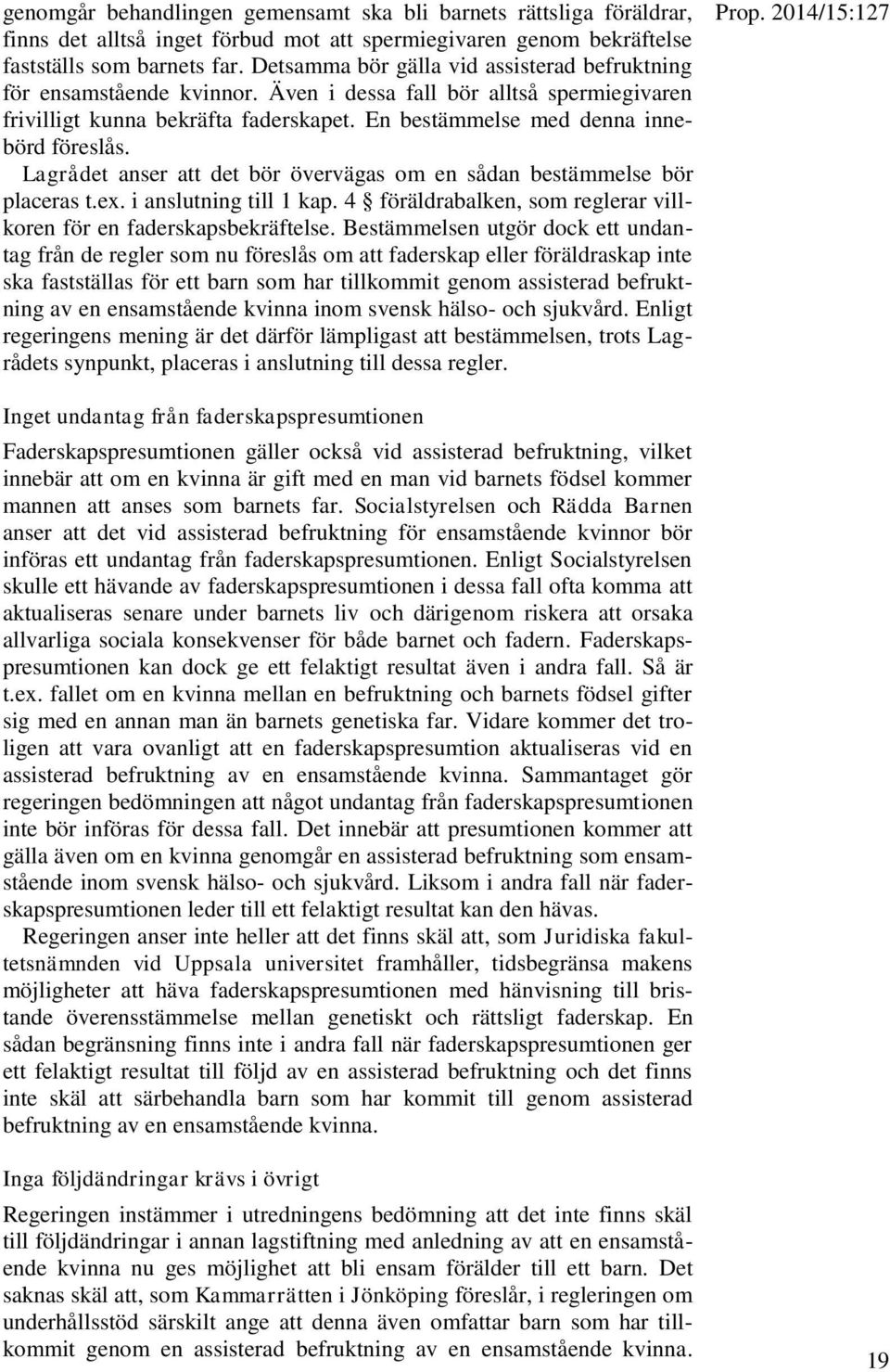 Lagrådet anser att det bör övervägas om en sådan bestämmelse bör placeras t.ex. i anslutning till 1 kap. 4 föräldrabalken, som reglerar villkoren för en faderskapsbekräftelse.