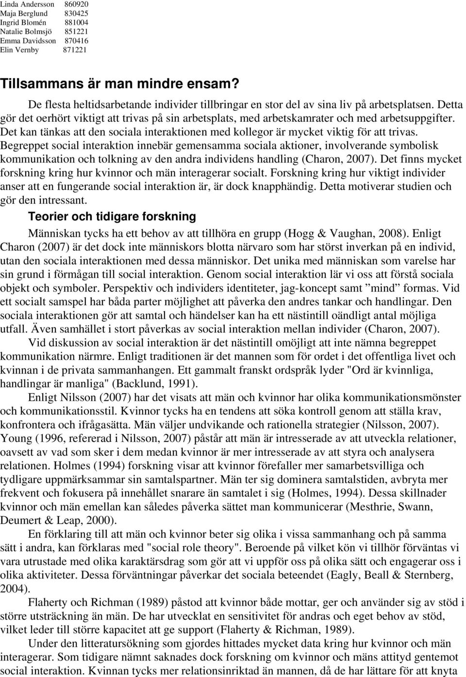 Begreppet social interaktion innebär gemensamma sociala aktioner, involverande symbolisk kommunikation och tolkning av den andra individens handling (Charon, 2007).