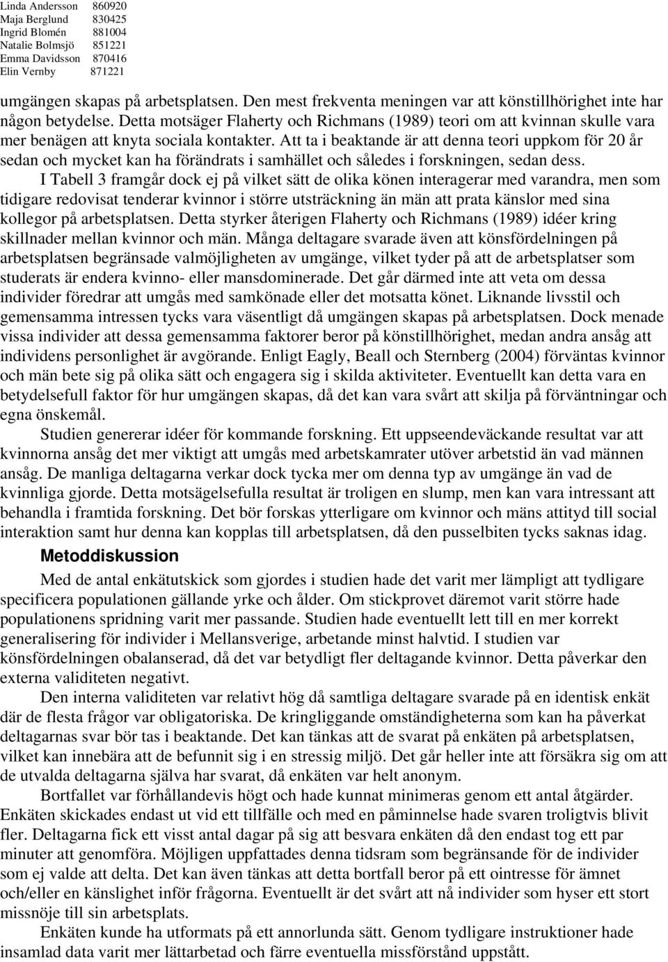 Att ta i beaktande är att denna teori uppkom för 20 år sedan och mycket kan ha förändrats i samhället och således i forskningen, sedan dess.