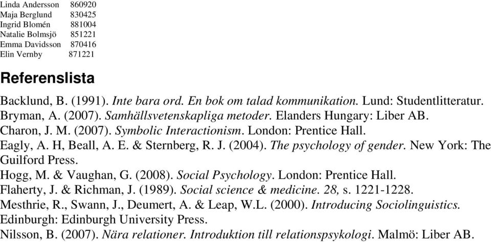 Hogg, M. & Vaughan, G. (2008). Social Psychology. London: Prentice Hall. Flaherty, J. & Richman, J. (1989). Social science & medicine. 28, s. 1221-1228. Mesthrie, R., Swann, J.