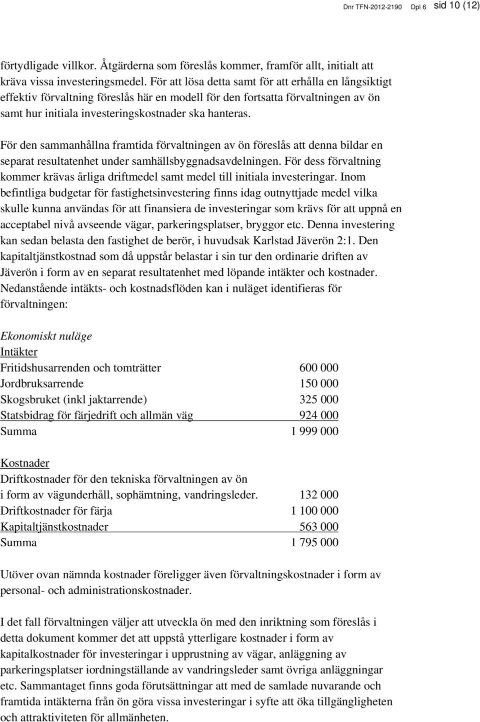 För den sammanhållna framtida förvaltningen av ön föreslås att denna bildar en separat resultatenhet under samhällsbyggnadsavdelningen.