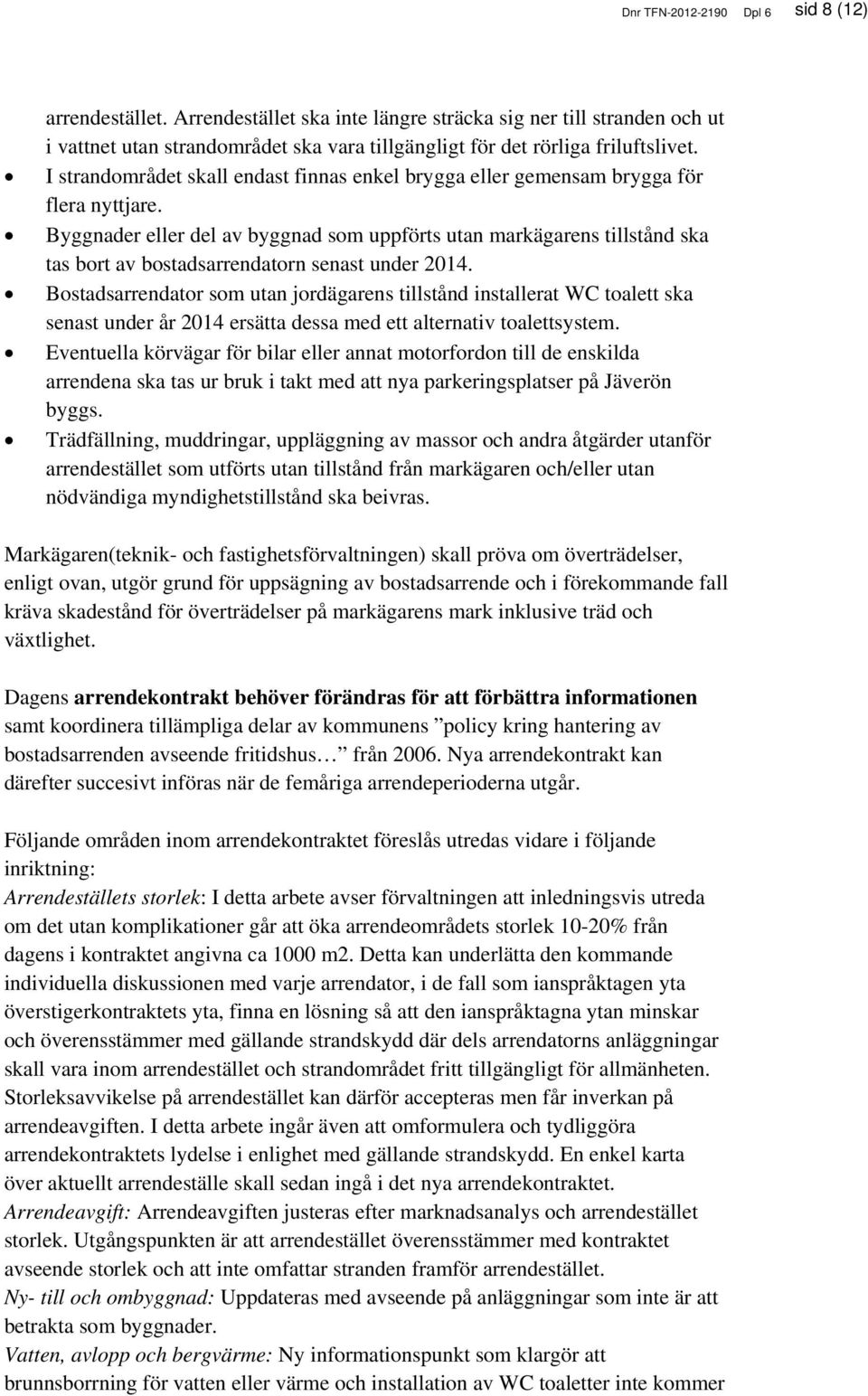 Byggnader eller del av byggnad som uppförts utan markägarens tillstånd ska tas bort av bostadsarrendatorn senast under 2014.