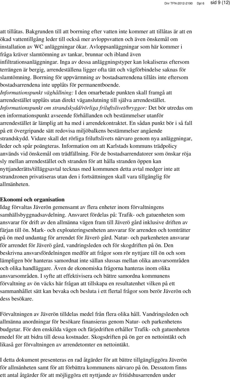 Avloppsanläggningar som här kommer i fråga kräver slamtömning av tankar, brunnar och ibland även infiltrationsanläggningar.