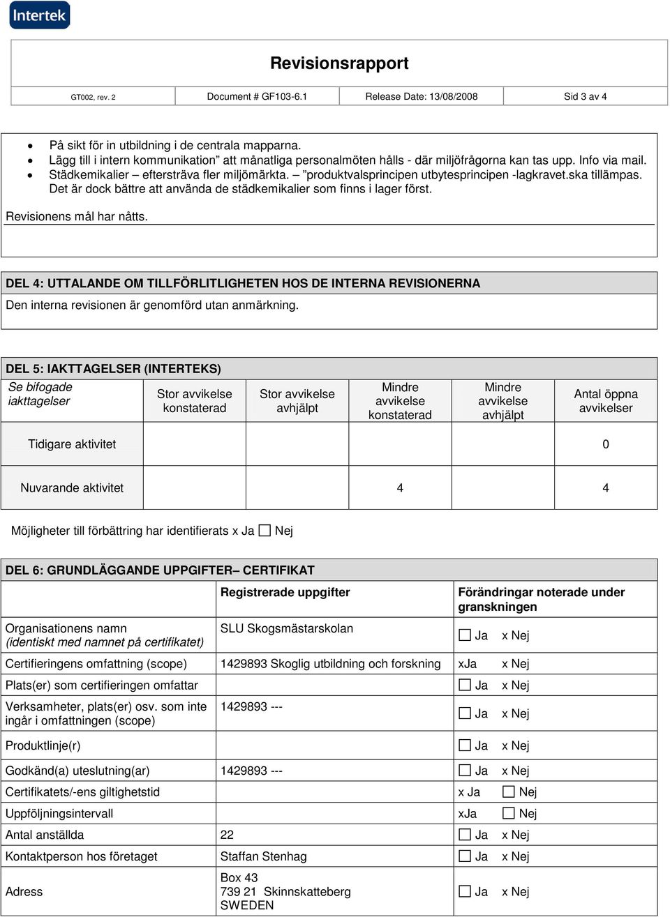 produktvalsprincipen utbytesprincipen -lagkravet.ska tillämpas. Det är dock bättre att använda de städkemikalier som finns i lager först. Revisionens mål har nåtts.