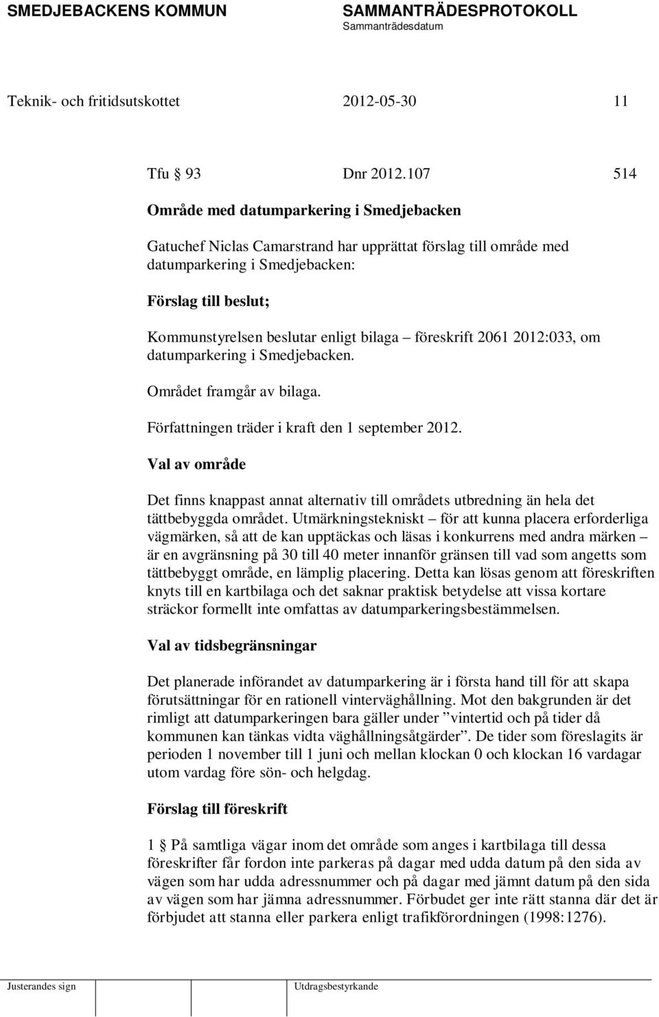 bilaga föreskrift 2061 2012:033, om datumparkering i Smedjebacken. Området framgår av bilaga. Författningen träder i kraft den 1 september 2012.