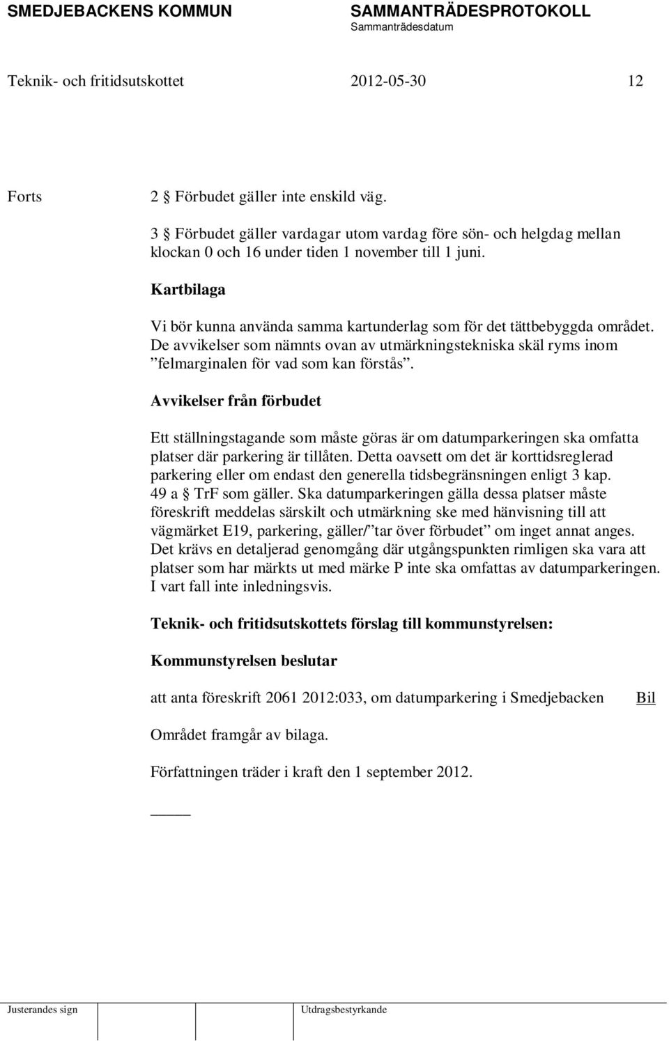 Kartbilaga Vi bör kunna använda samma kartunderlag som för det tättbebyggda området. De avvikelser som nämnts ovan av utmärkningstekniska skäl ryms inom felmarginalen för vad som kan förstås.