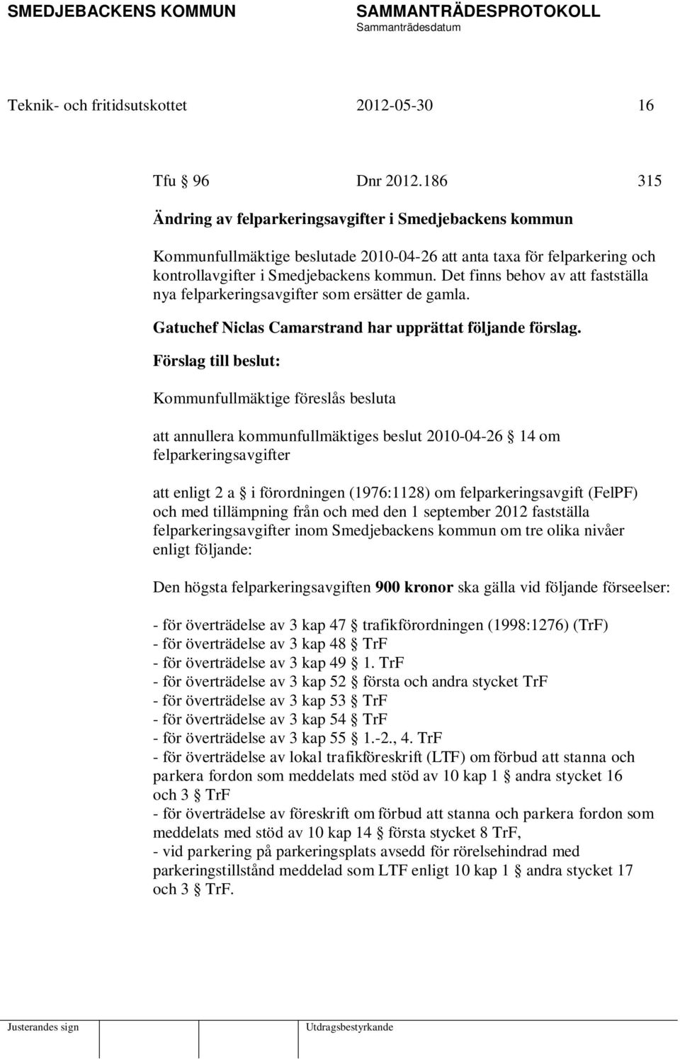 Det finns behov av att fastställa nya felparkeringsavgifter som ersätter de gamla. Gatuchef Niclas Camarstrand har upprättat följande förslag.