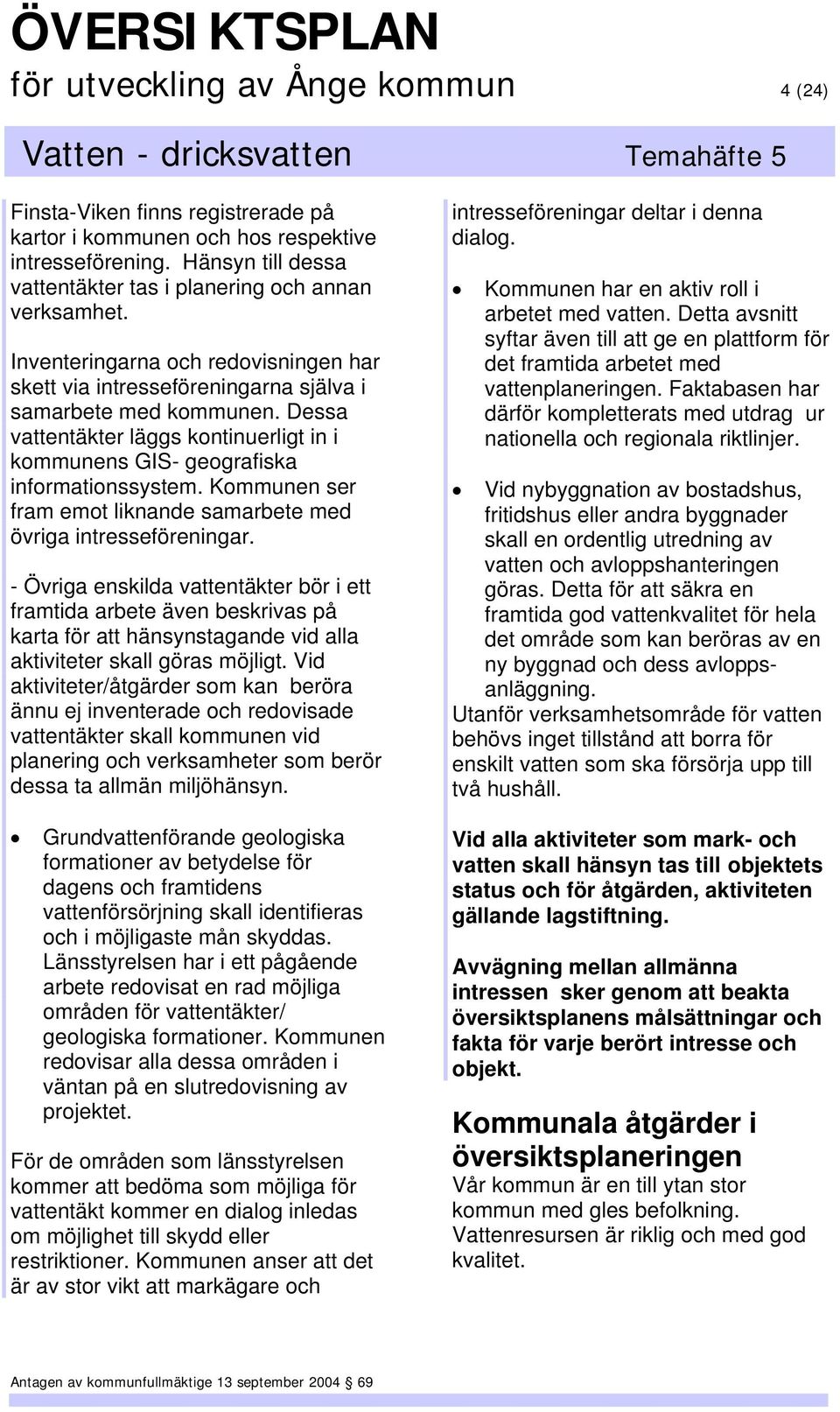 Kommunen ser fram emot liknande samarbete med övriga intresseföreningar.