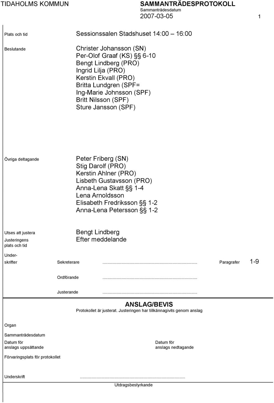 Arnoldsson Elisabeth Fredriksson 1-2 Anna-Lena Petersson 1-2 Utses att justera Justeringens plats och tid Bengt Lindberg Efter meddelande Under- skrifter Sekreterare... Paragrafer 1-9 Ordförande.