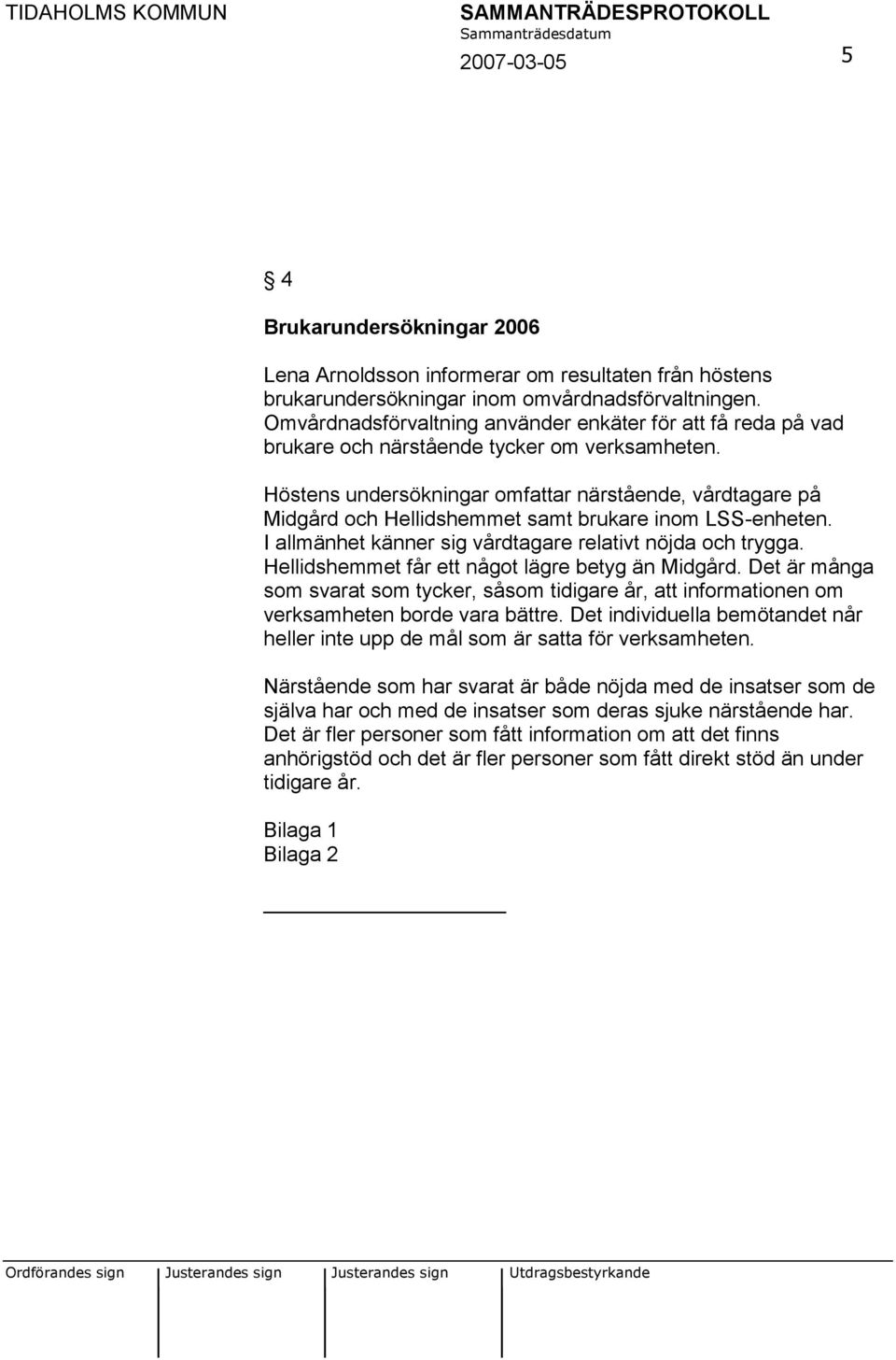 Höstens undersökningar omfattar närstående, vårdtagare på Midgård och Hellidshemmet samt brukare inom LSS-enheten. I allmänhet känner sig vårdtagare relativt nöjda och trygga.