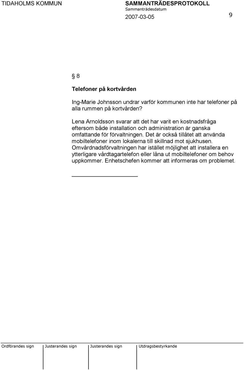 förvaltningen. Det är också tillåtet att använda mobiltelefoner inom lokalerna till skillnad mot sjukhusen.
