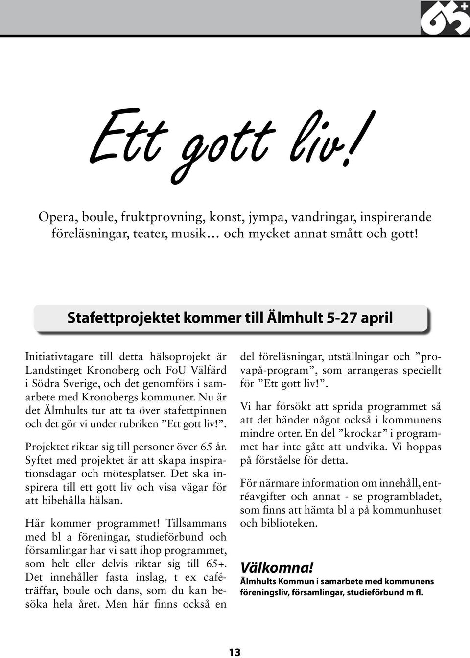 Nu är det Älmhults tur att ta över stafettpinnen och det gör vi under rubriken Ett gott liv!. Projektet riktar sig till personer över 65 år.